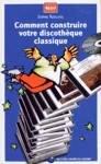 Comment construire votre discothèque classique (Coll. L'Univers du classique) - Very Good