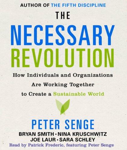 The Necessary Revolution: How Individuals And Organizations Are Working Together to Create a Sustainable World Senge, Peter M.; Smith, Bryan; Kruschwitz, Nina; Laur, Joe and Frederic, Patrick