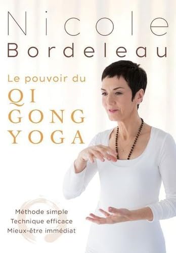 Nicole Bordeleau: Le pouvoir du Qi Gong Yoga – Methode simple, Technique