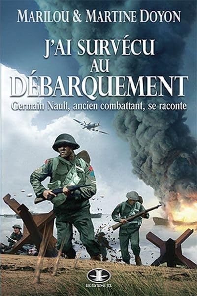 J'ai surv�cu au d�barquement: Germain Nault, ancien combattant, se raconte Doyon, Marilou; Doyon, Martine and Nault, Germain - Like New