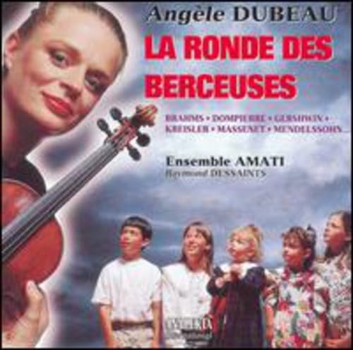 La Ronde Des Berceuses [Audio CD] Ang�le Dubeau; Ensemble Amati; Dessaints, Raymond; Brahms, Johannes; Kreisler, Fritz; Mendelssohn, Felix Bartholdy; Elgar, Edward; Gershwin, George and Foster, Stephen Collins