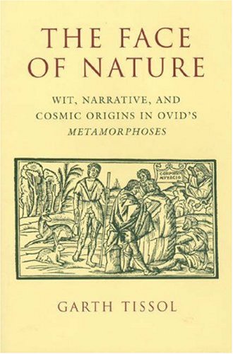 The Face of Nature: Wit, Narrative, and Cosmic Origins in Ovid's Metamorphoses Tissol, Garth