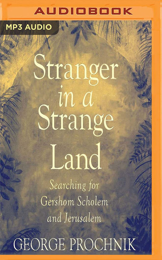 Stranger in a Strange Land: Searching for Gershom Scholem and Jerusalem Prochnik, George and Stifel, David