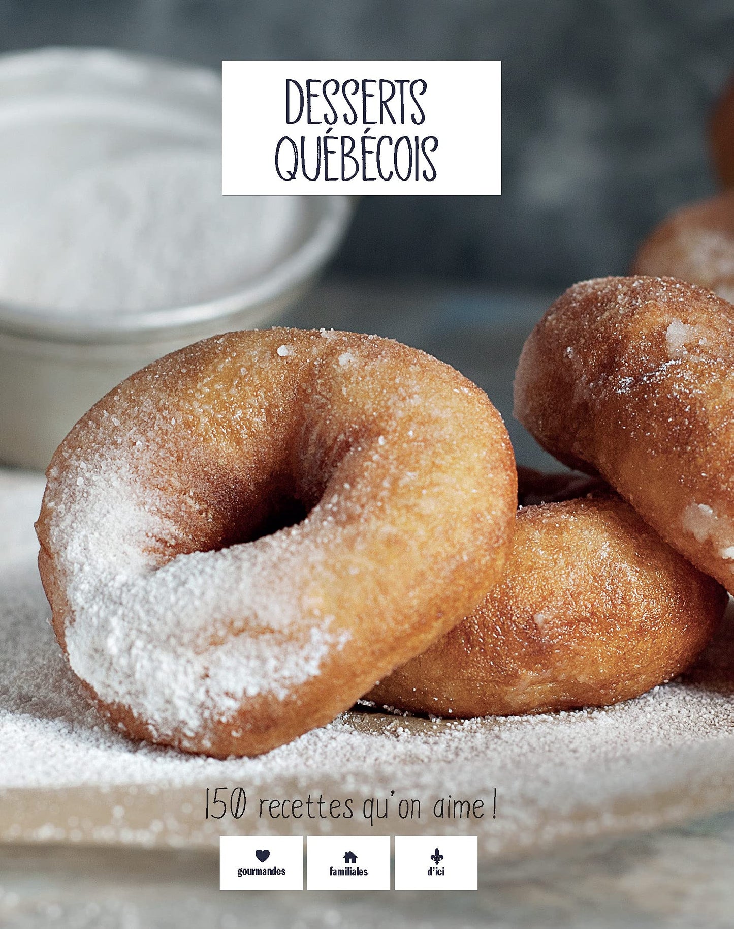 DESSERTS QUEBECOIS. 150 RECETTES QU'ON AIME !