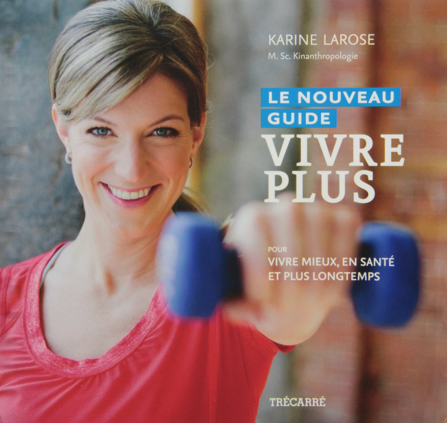 Le nouveau guide Vivre plus: Pour vivre mieux, en santé et plus longtemps