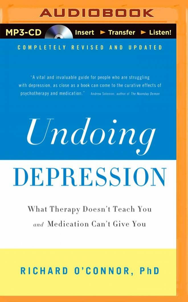 Undoing Depression: What Therapy Doesn't Teach You and Medication Can't Give You O'Connor, Richard, Ph.D. - Very Good