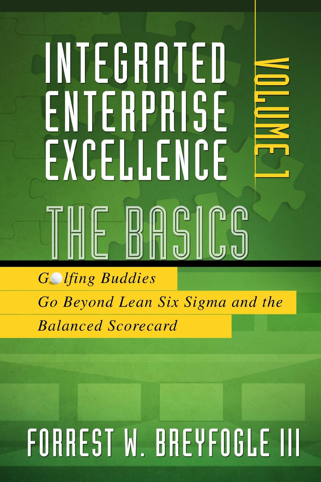 The Basics: Golfing Buddies Go Beyond Lean Six Sigma and the Balanced Scorecard Breyfogle, Forrest W., III
