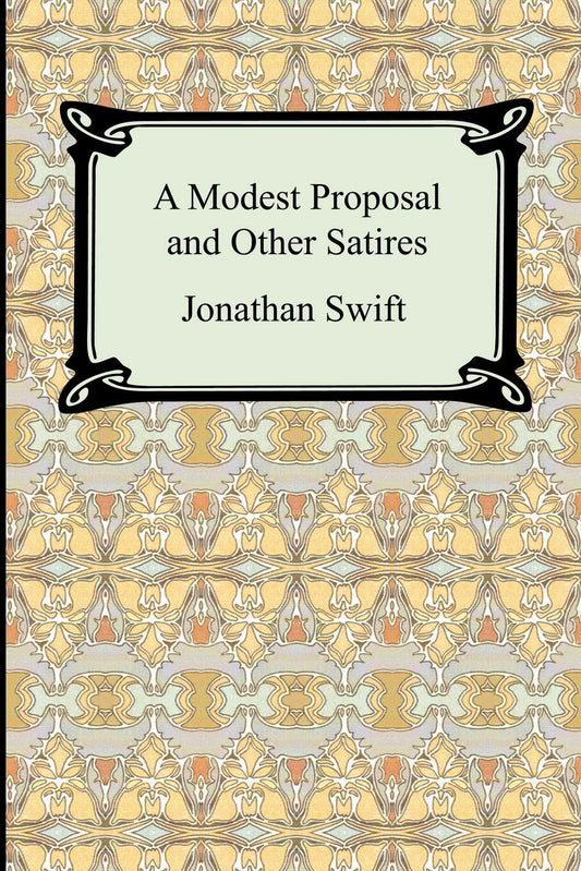 A Modest Proposal and Other Satires Swift, Jonathan