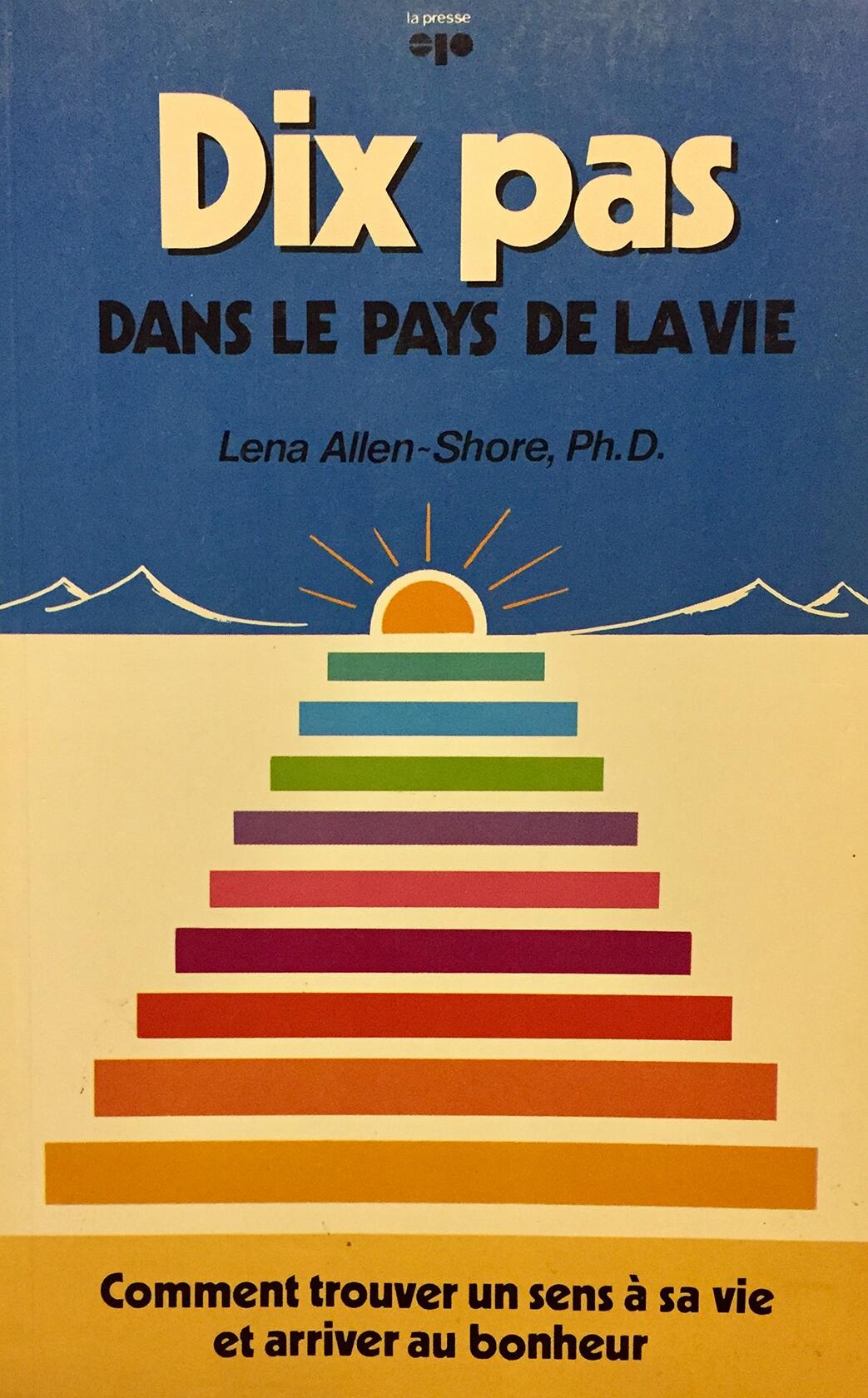 Dix pas dans le pays de la vie comment trouver un sens a sa vie et arriver au bonheur. [Paperback] Lena ALLEN-SHORE and La presse - Good